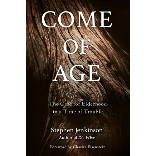 Come of Age: The Case for Elderhood in a Time of Trouble