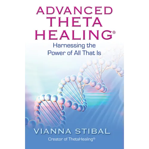 Advanced ThetaHealing: Harnessing the Power of All That Is