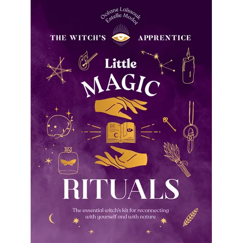 Little Magic Rituals: The Essential Witch's Kit for Reconnecting with Yourself and with Nature