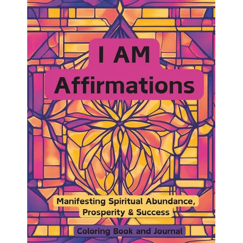 I AM Affirmations: Manifesting Spirtual Abundance, Prosperity & Success Coloring Book