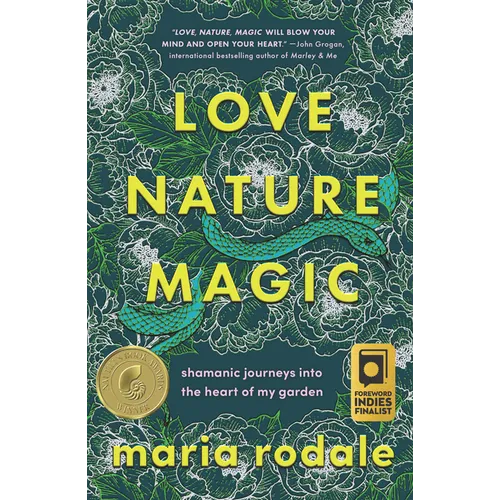 Love, Nature, Magic: Shamanic Journeys Into the Heart of My Garden