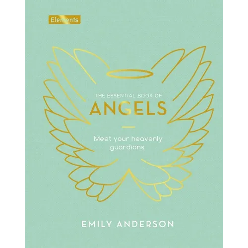 The Essential Book of Angels: Meet Your Heavenly Guardians