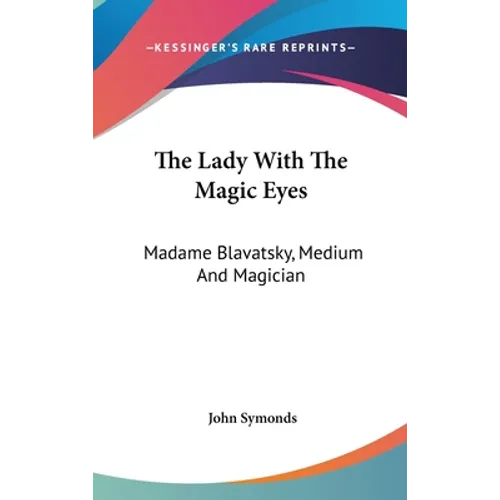 The Lady With The Magic Eyes: Madame Blavatsky, Medium And Magician