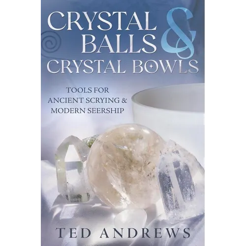 Crystal Balls & Crystal Bowls: Tools for Ancient Scrying & Modern Seership