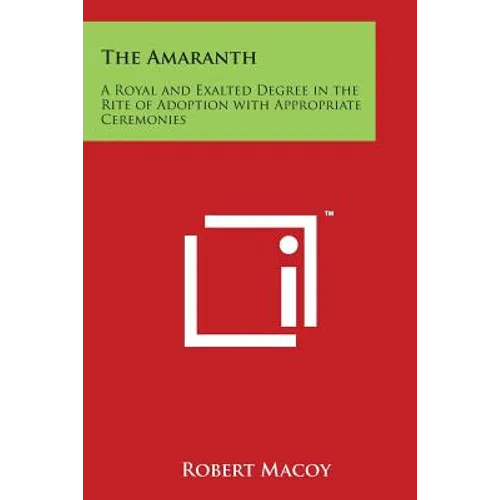 The Amaranth: A Royal and Exalted Degree in the Rite of Adoption with Appropriate Ceremonies