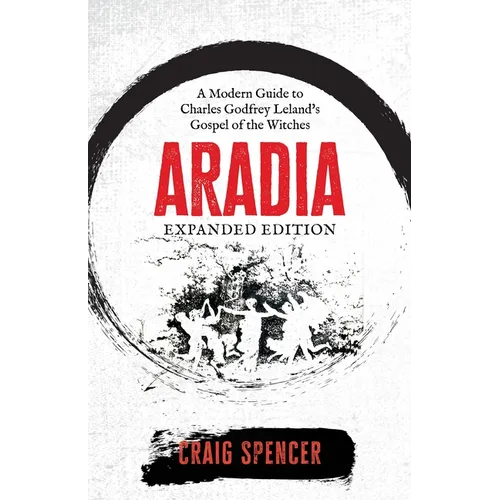 Aradia: A Modern Guide to Charles Godfrey Leland's Gospel of the Witches (Expanded Edition)