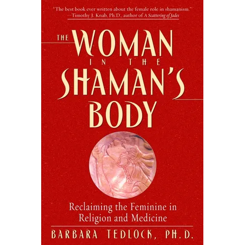 The Woman in the Shaman's Body: Reclaiming the Feminine in Religion and Medicine