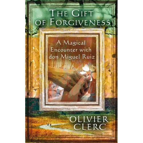 The Gift of Forgiveness: A Magical Encounter with Don Miguel Ruiz