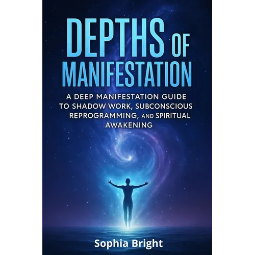 Depths of Manifestation: A Deep Manifestation Guide to Shadow Work, Subconscious Reprogramming, and Spiritual Awakening