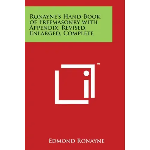 Ronayne's Hand-Book of Freemasonry with Appendix, Revised, Enlarged, Complete