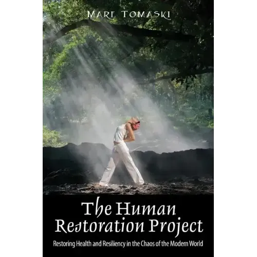 The Human Restoration Project: Restoring Health and Resiliency in the Chaos of the Modern World
