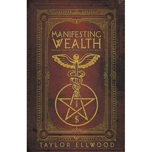 Manifesting Wealth: Practical Magic for Prosperity, Love, and Health