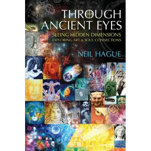 Through Ancient Eyes: Seeing Hidden Dimensions - Exploring Art & Soul Connections
