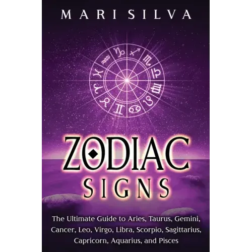 Zodiac Signs: The Ultimate Guide to Aries, Taurus, Gemini, Cancer, Leo, Virgo, Libra, Scorpio, Sagittarius, Capricorn, Aquarius, and Pisces