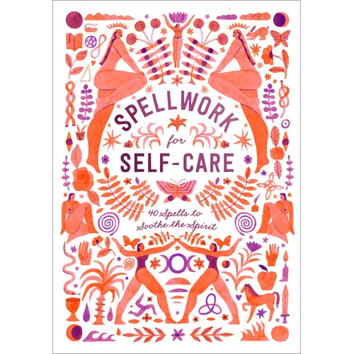 Spellwork for Self-Care: 40 Spells to Soothe the Spirit