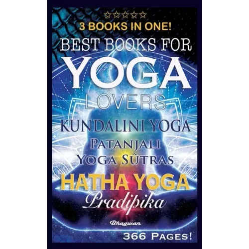 Best Books for Yoga Lovers - 3 Books in One!: Hatha Yoga Pradipika, Patanjali Yoga Sutras, Kundalini Yoga