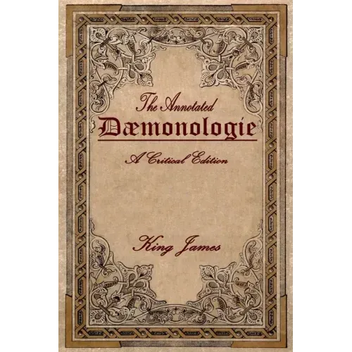 Daemonologie: A Critical Edition. Expanded. In Modern English with Notes
