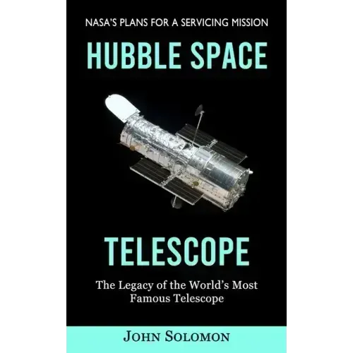 Hubble Space Telescope: Nasa's Plans for a Servicing Mission (The Legacy of the World's Most Famous Telescope)