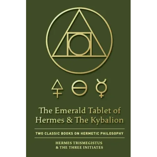 The Emerald Tablet of Hermes & The Kybalion: Two Classic Books on Hermetic Philosophy