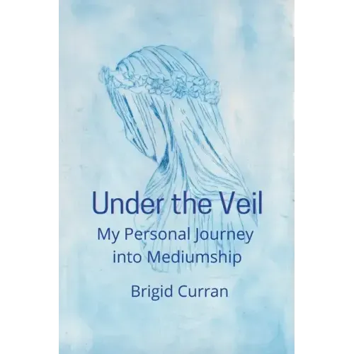 Under the Veil. My Personal Journey into Mediumship