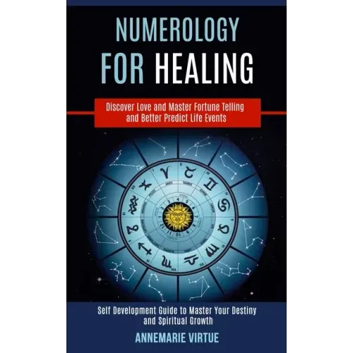 Numerology for Healing: Self Development Guide to Master Your Destiny and Spiritual Growth (Discover Love and Master Fortune Telling and Bette