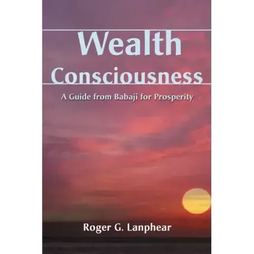 Wealth Consciousness: A Guide from Babaji for Prosperity