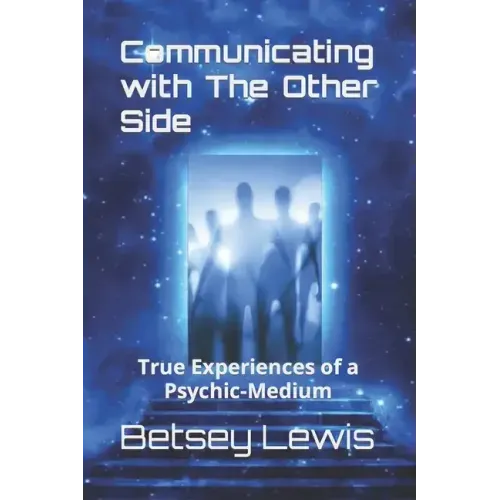 Communicating with The Other Side: True Experiences of a Psychic-Medium