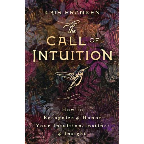 The Call of Intuition: How to Recognize & Honor Your Intuition, Instinct & Insight