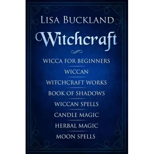 Witchcraft: Wicca for Beginners, Wiccan, Witchcraft Works, Book of Shadows, Wiccan Spells, Candle Magic, Herbal Magic, Moon Spells