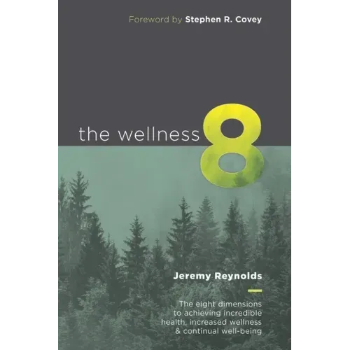 The Wellness 8: The eight dimensions to achieving incredible health, increased wellness & continual well-being