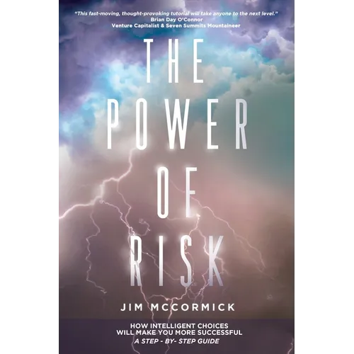 The Power of Risk: How Intelligent Choices Will Make You More Successful--A Step-by-Step Guide