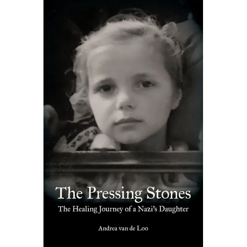The Pressing Stones: The Healing Journey of a Nazi's Daughter