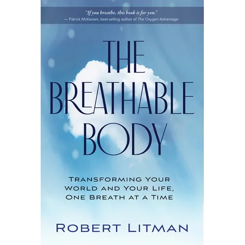 The Breathable Body: Transforming Your World and Your Life, One Breath at a Time