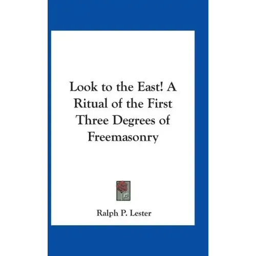Look to the East! A Ritual of the First Three Degrees of Freemasonry