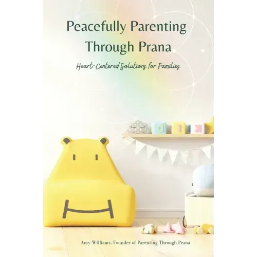 Peacefully Parenting Through Prana: Heart-Centered Solutions for Families