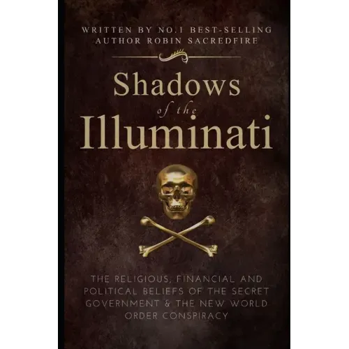 Shadows of the Illuminati: The Religious, Financial and Political Beliefs of the Secret Government & The New World Order Conspiracy