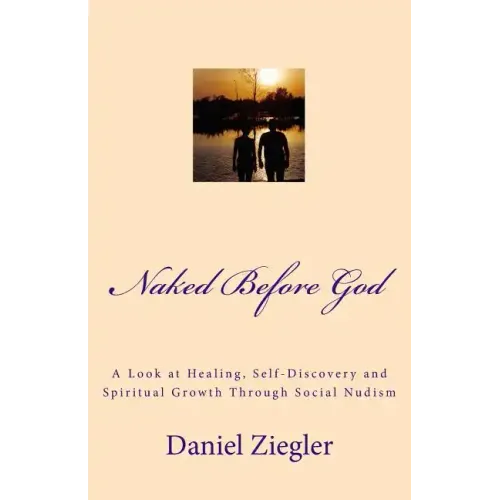 Naked Before God: A Look at Healing, Self-Discovery and Spiritual Growth Through Social Nudism