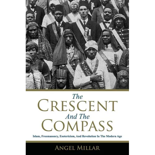 The Crescent and the Compass: Islam, Freemasonry, Esotericism and Revolution in the Modern Age
