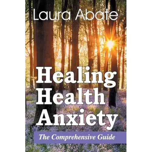 Healing Health Anxiety: The Comprehensive Guide