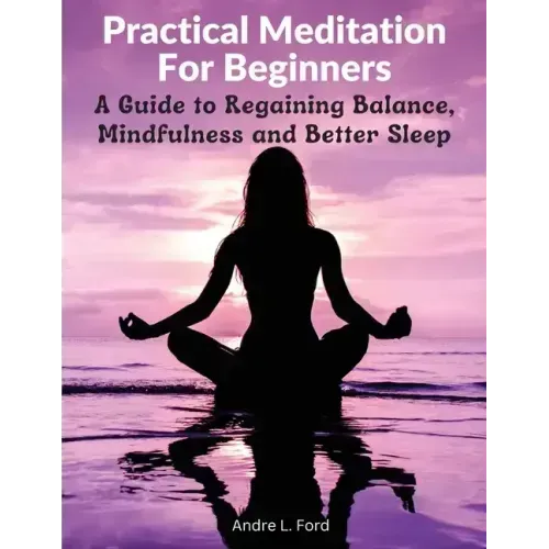 Practical Meditation For Beginners: A Guide to Regaining Balance, Mindfulness and Better Sleep