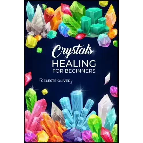 Crystals Healing for Beginners: Discovering the Power of Crystals. A Beginner's Guide to Crystal Healing (2023 Crash Course for Beginners)