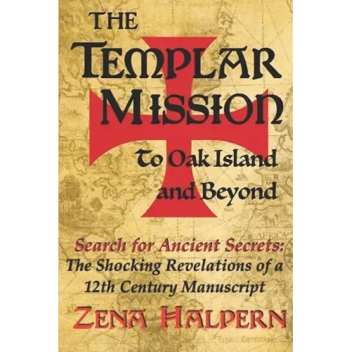 The Templar Mission to Oak Island and Beyond: Search for Ancient Secrets: The Shocking Revelations of a 12th Century Manuscript