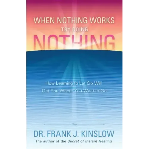When Nothing Works Try Doing Nothing: How Learning to Let Go Will Get You Where You Want to Go