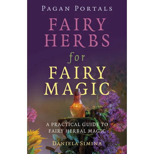 Pagan Portals - Fairy Herbs for Fairy Magic: A Practical Guide to Fairy Herbal Magic
