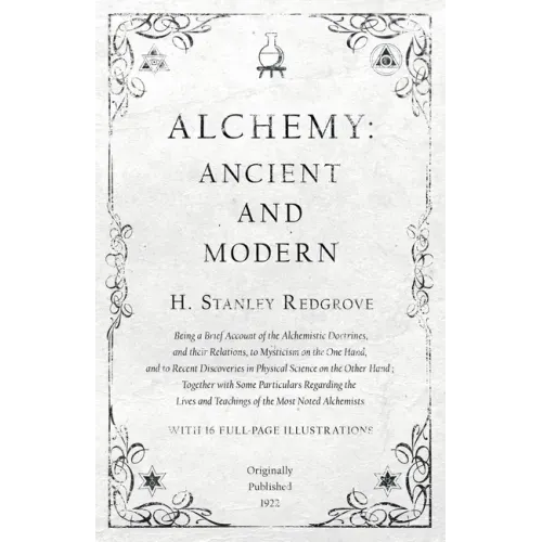 Alchemy: Ancient and Modern - Being a Brief Account of the Alchemistic Doctrines, and their Relations, to Mysticism on the One