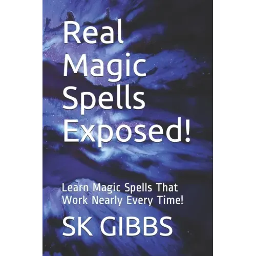 Real Magic Spells Exposed!: Learn Magic Spells That Work Nearly Every Time!