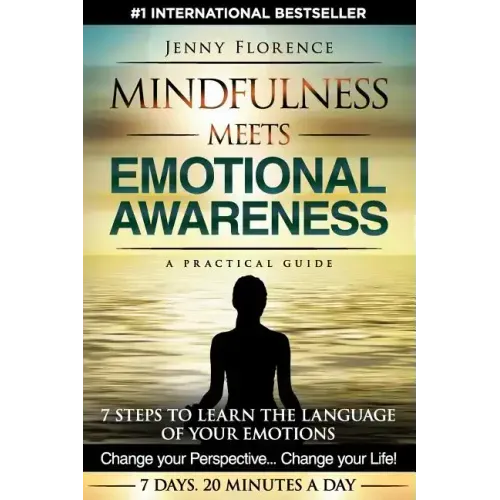Mindfulness Meets Emotional Awareness: 7 Steps to learn the Language of your Emotions. Change your Perspective. Change your Life