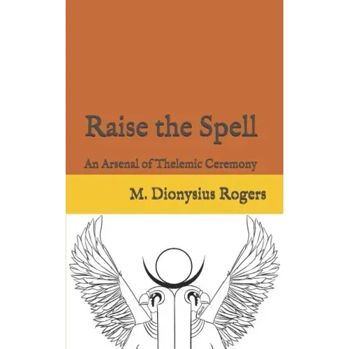 Raise the Spell: An Arsenal of Thelemic Ceremony