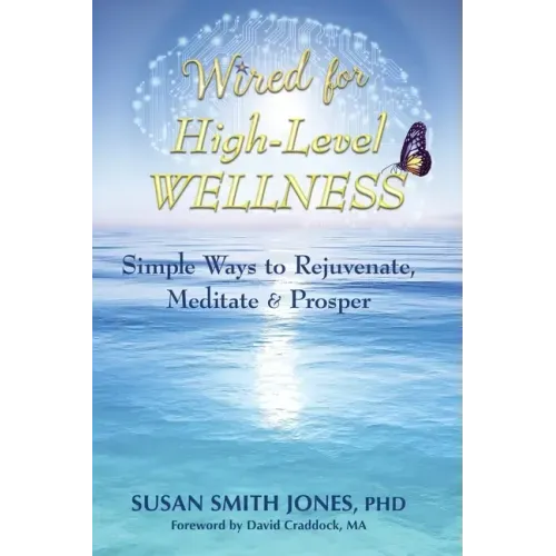 Wired for High-Level Wellness: Simple Ways to Rejuvenate, Meditate & Prosper