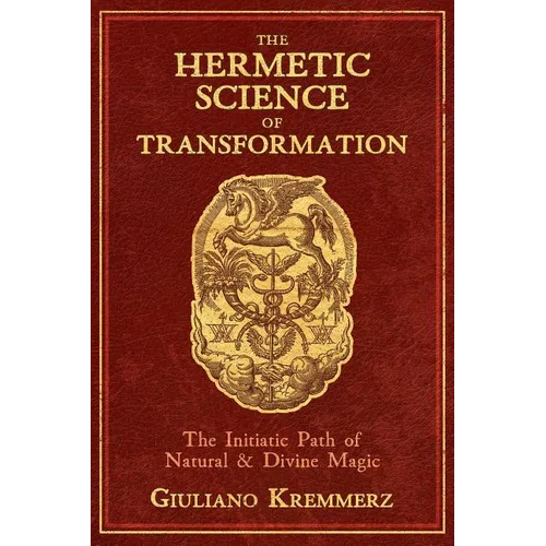 The Hermetic Science of Transformation: The Initiatic Path of Natural and Divine Magic